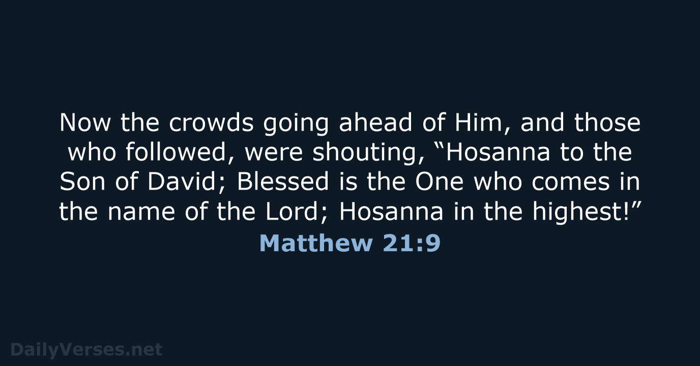 Now the crowds going ahead of Him, and those who followed, were… Matthew 21:9