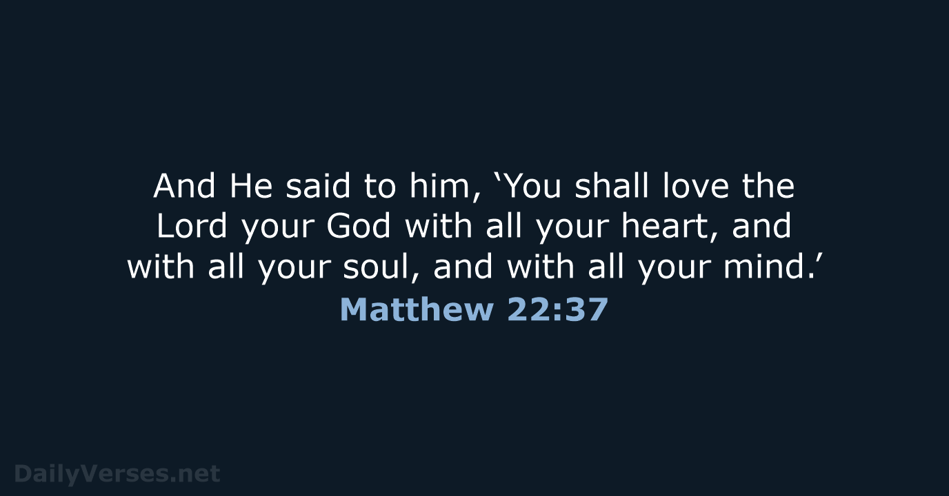 And He said to him, ‘You shall love the Lord your God… Matthew 22:37