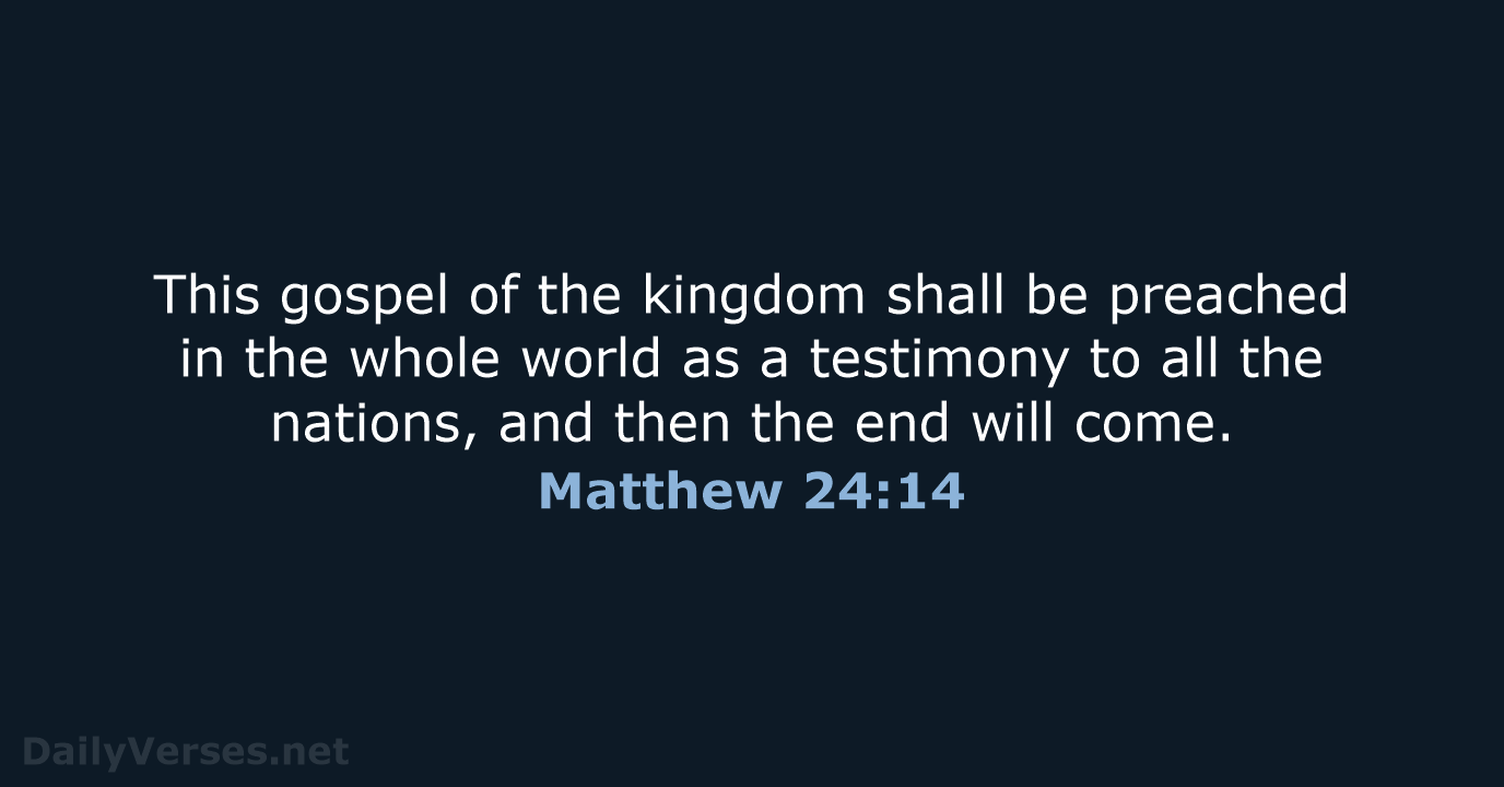 This gospel of the kingdom shall be preached in the whole world… Matthew 24:14