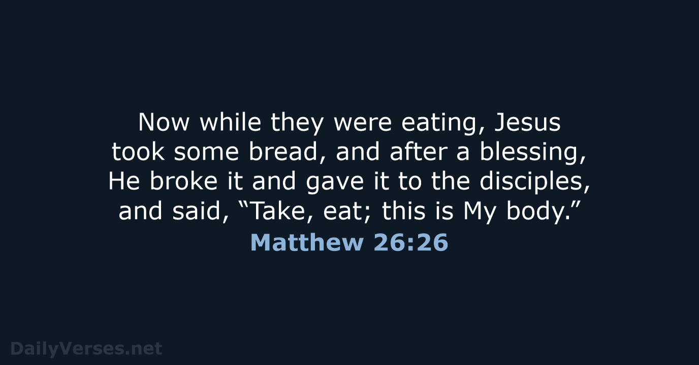 Now while they were eating, Jesus took some bread, and after a… Matthew 26:26