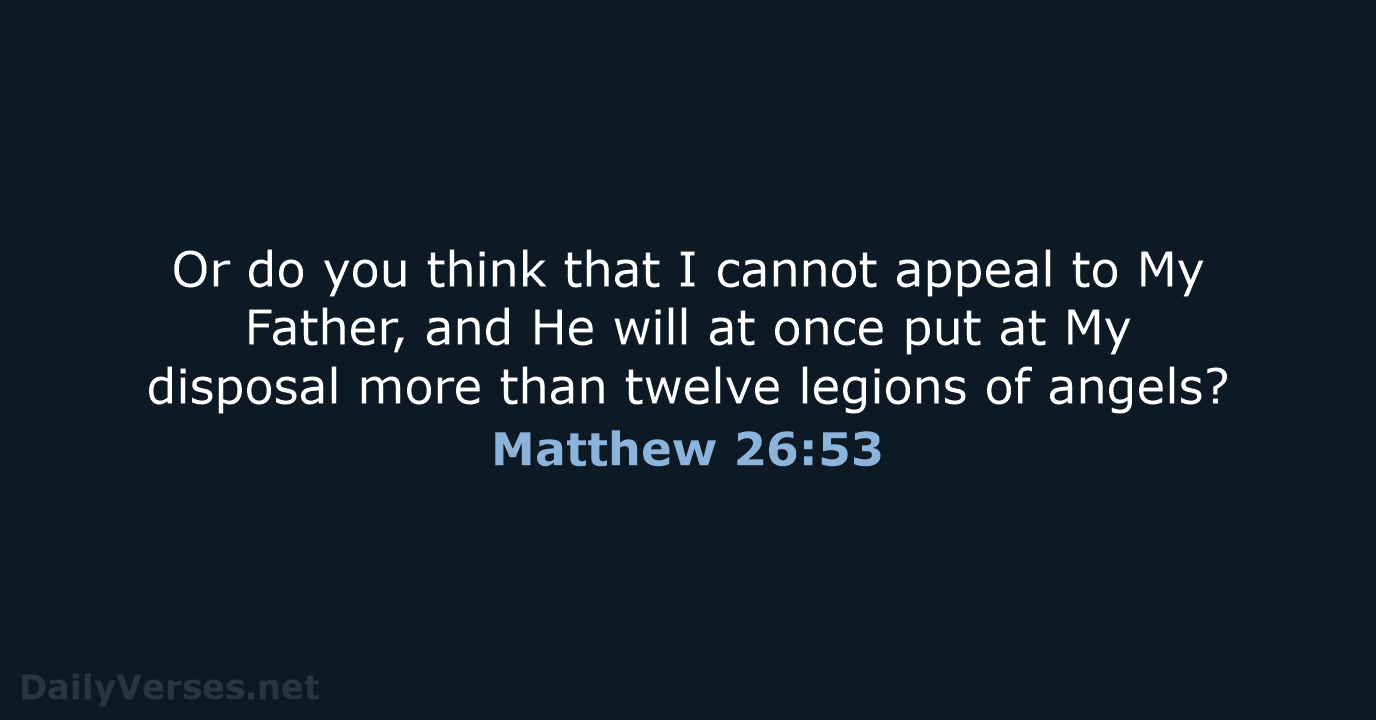 Or do you think that I cannot appeal to My Father, and… Matthew 26:53