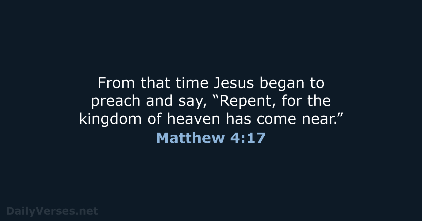 From that time Jesus began to preach and say, “Repent, for the… Matthew 4:17