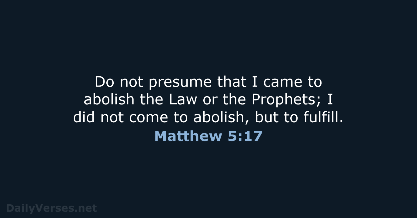 Do not presume that I came to abolish the Law or the… Matthew 5:17