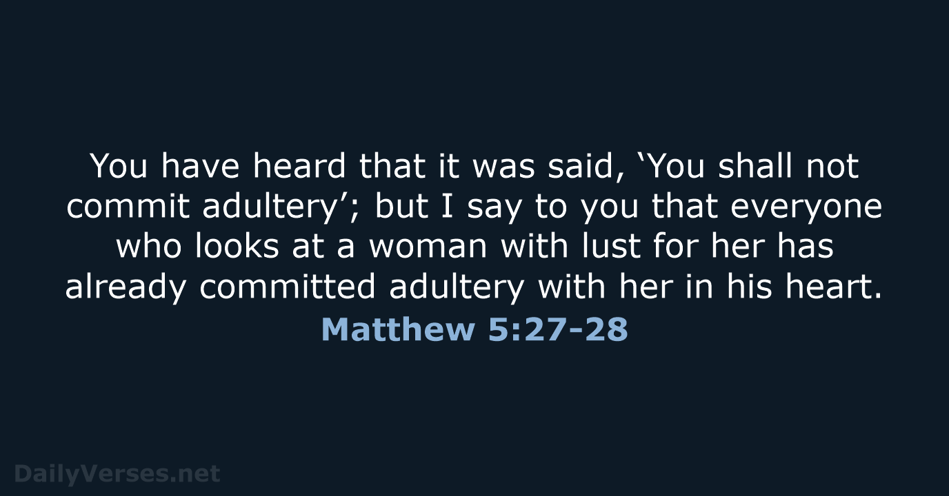 You have heard that it was said, ‘You shall not commit adultery’… Matthew 5:27-28