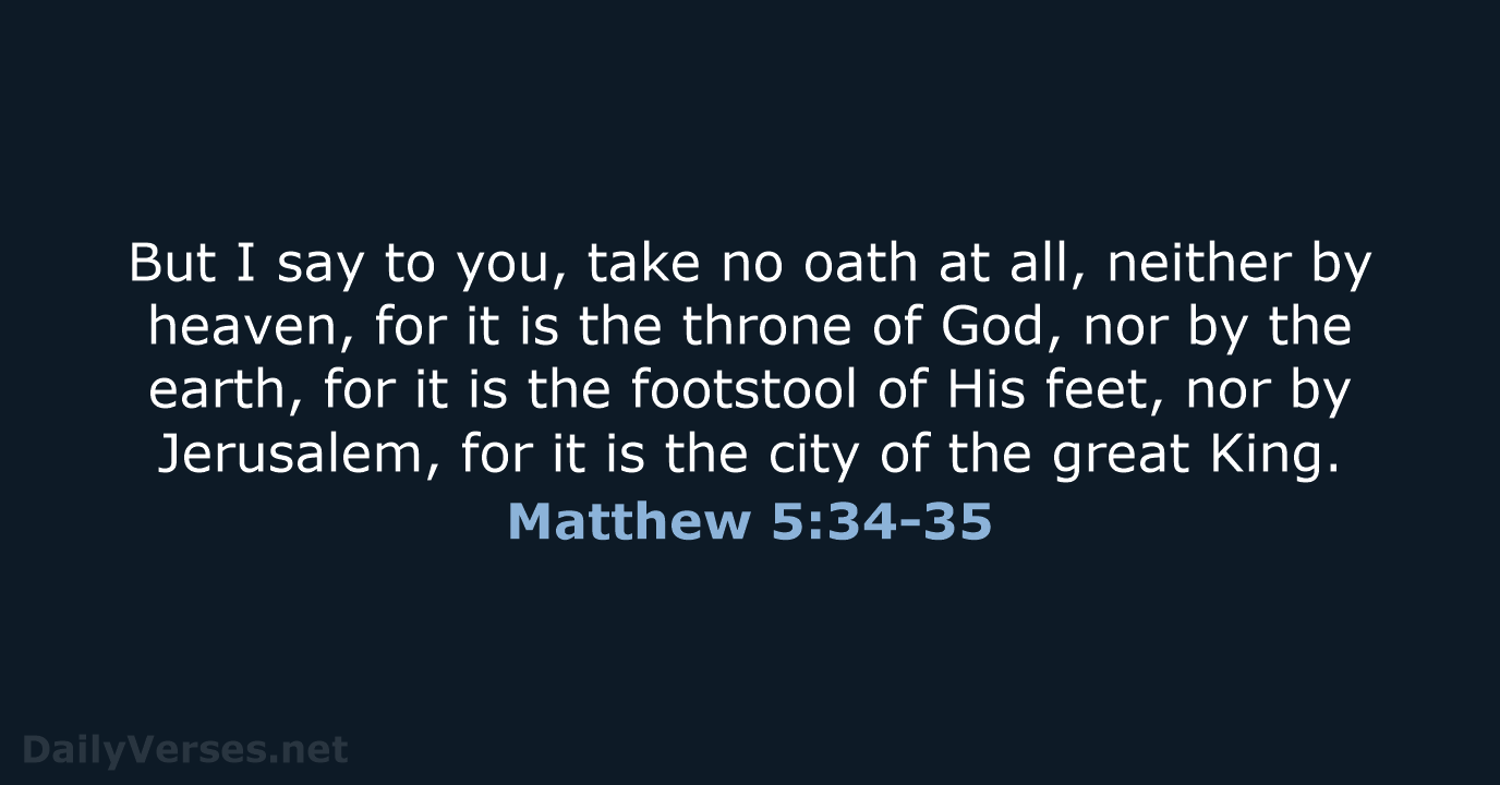 But I say to you, take no oath at all, neither by… Matthew 5:34-35