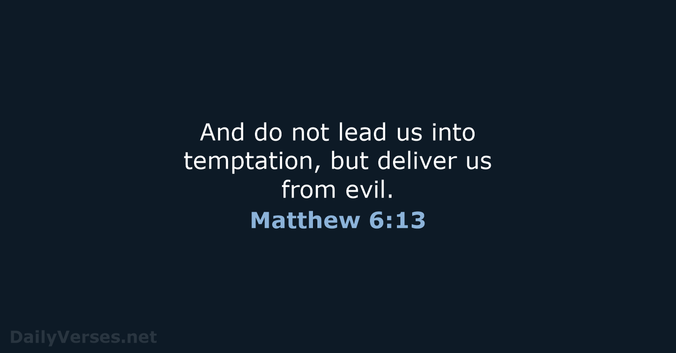 And do not lead us into temptation, but deliver us from evil. Matthew 6:13