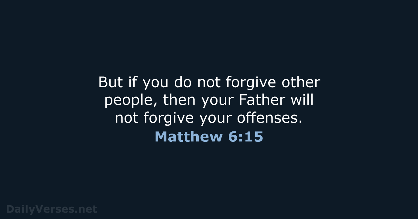 But if you do not forgive other people, then your Father will… Matthew 6:15