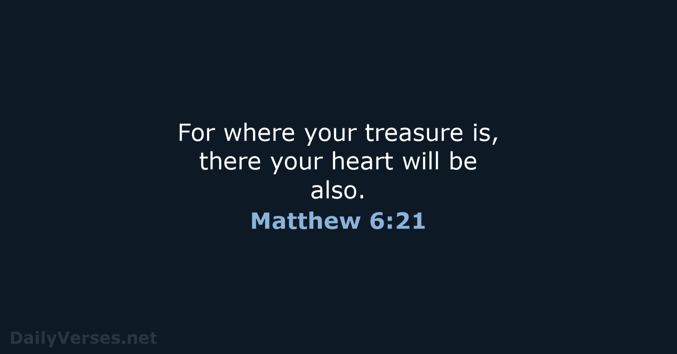 For where your treasure is, there your heart will be also. Matthew 6:21