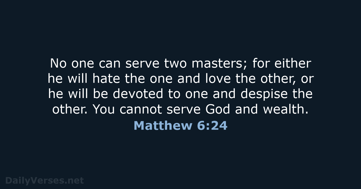 No one can serve two masters; for either he will hate the… Matthew 6:24