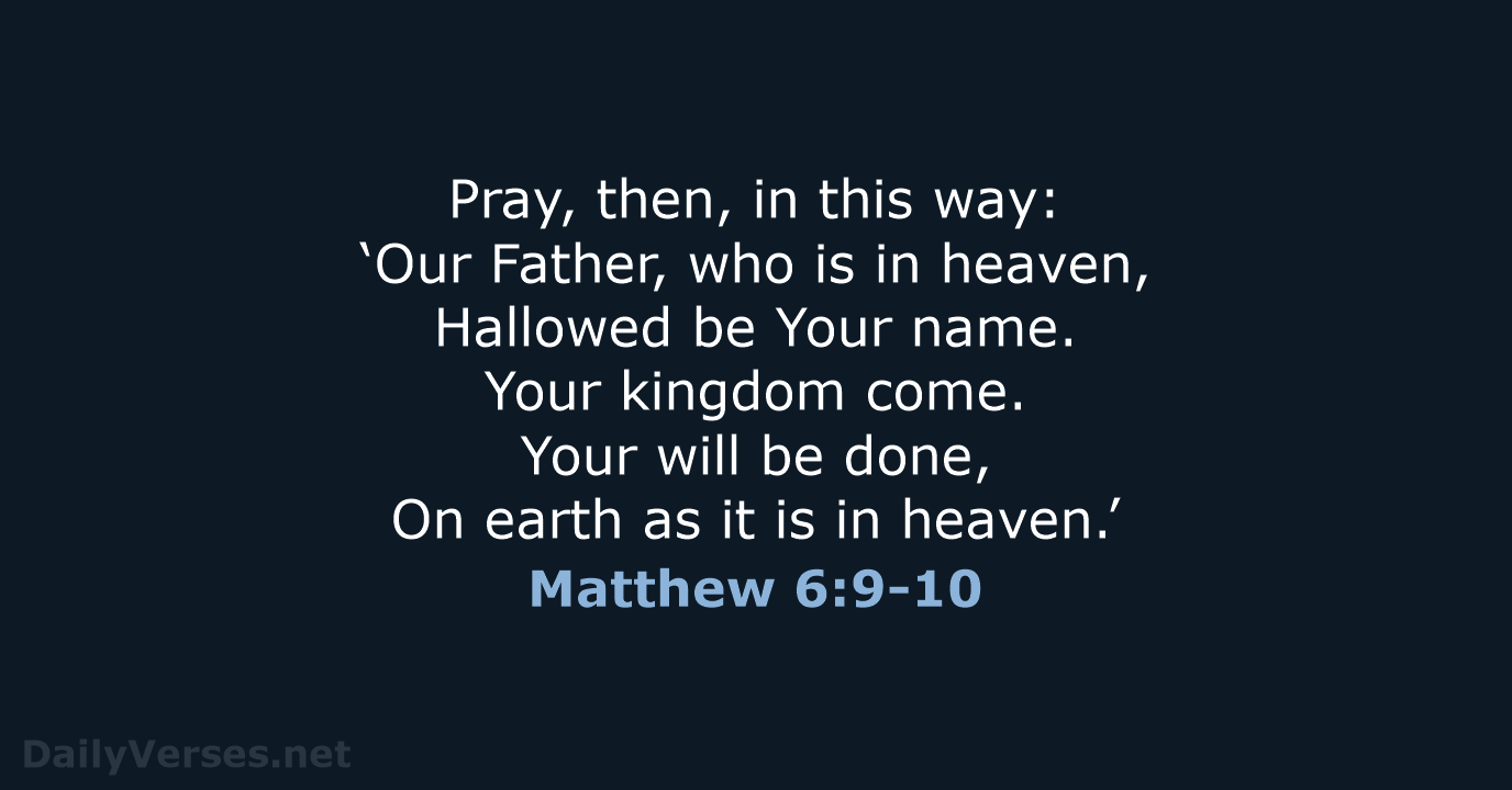 Pray, then, in this way: ‘Our Father, who is in heaven, Hallowed… Matthew 6:9-10