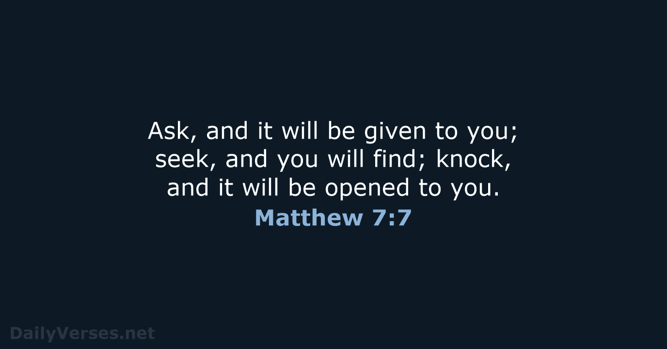 Ask, and it will be given to you; seek, and you will… Matthew 7:7