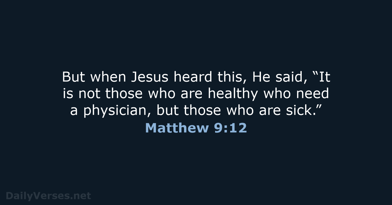 But when Jesus heard this, He said, “It is not those who… Matthew 9:12