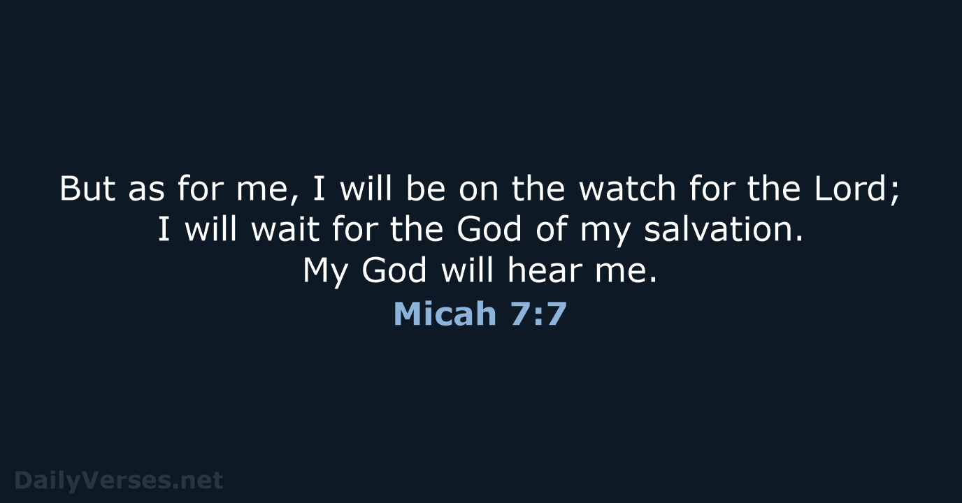 But as for me, I will be on the watch for the… Micah 7:7