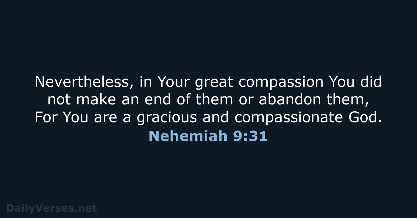 Nevertheless, in Your great compassion You did not make an end of… Nehemiah 9:31