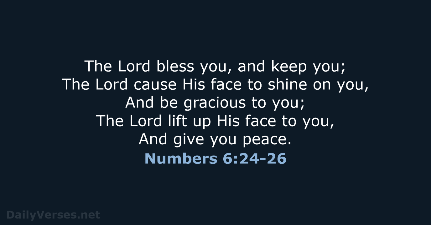 The Lord bless you, and keep you; The Lord cause His face… Numbers 6:24-26