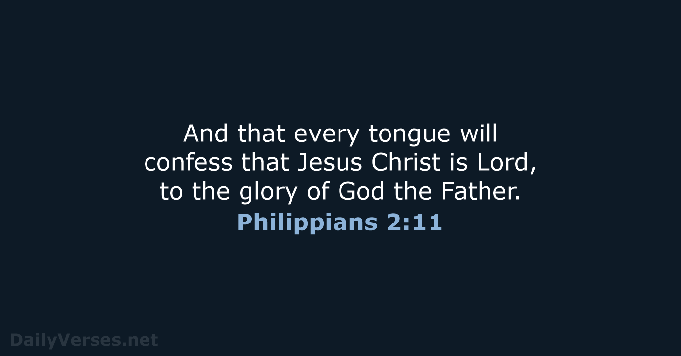 And that every tongue will confess that Jesus Christ is Lord, to… Philippians 2:11