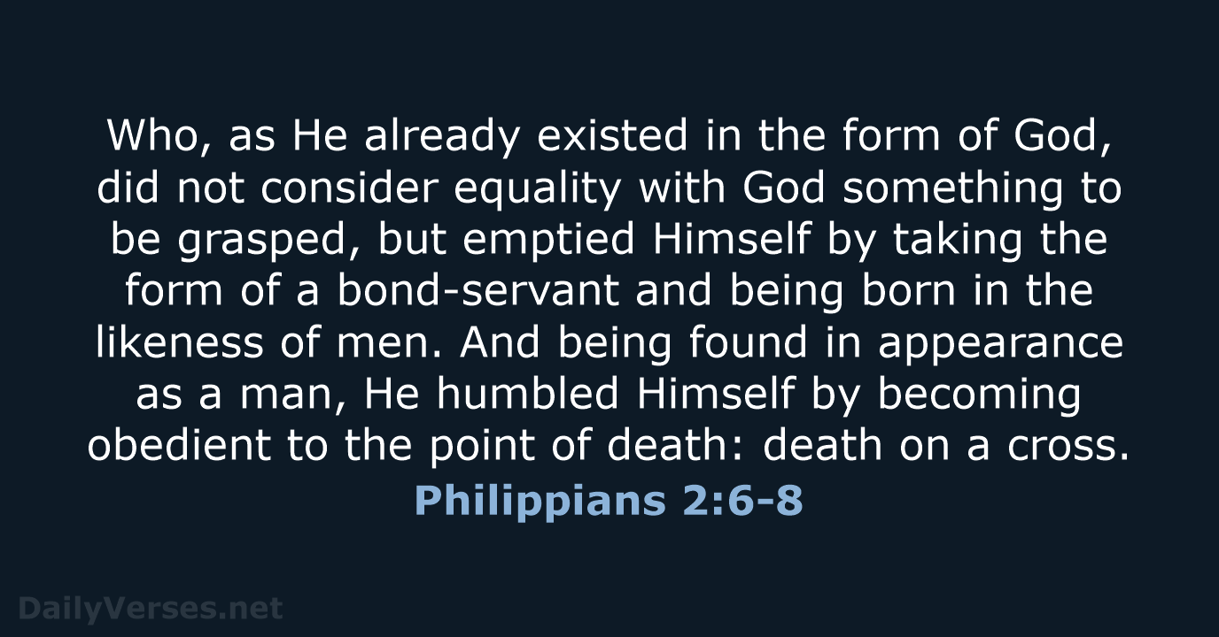 Who, as He already existed in the form of God, did not… Philippians 2:6-8