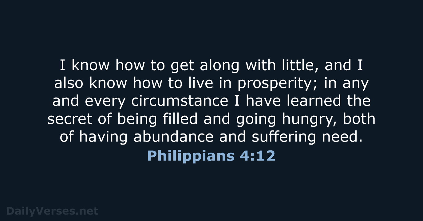 I know how to get along with little, and I also know… Philippians 4:12