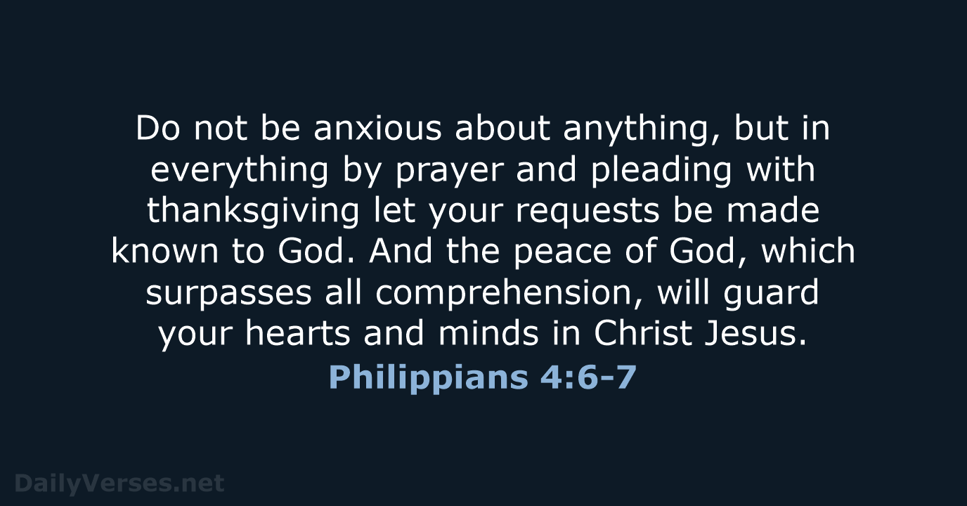 Do not be anxious about anything, but in everything by prayer and… Philippians 4:6-7