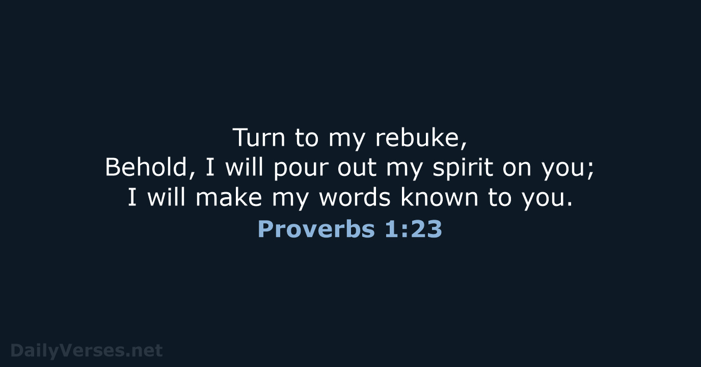 Turn to my rebuke, Behold, I will pour out my spirit on… Proverbs 1:23