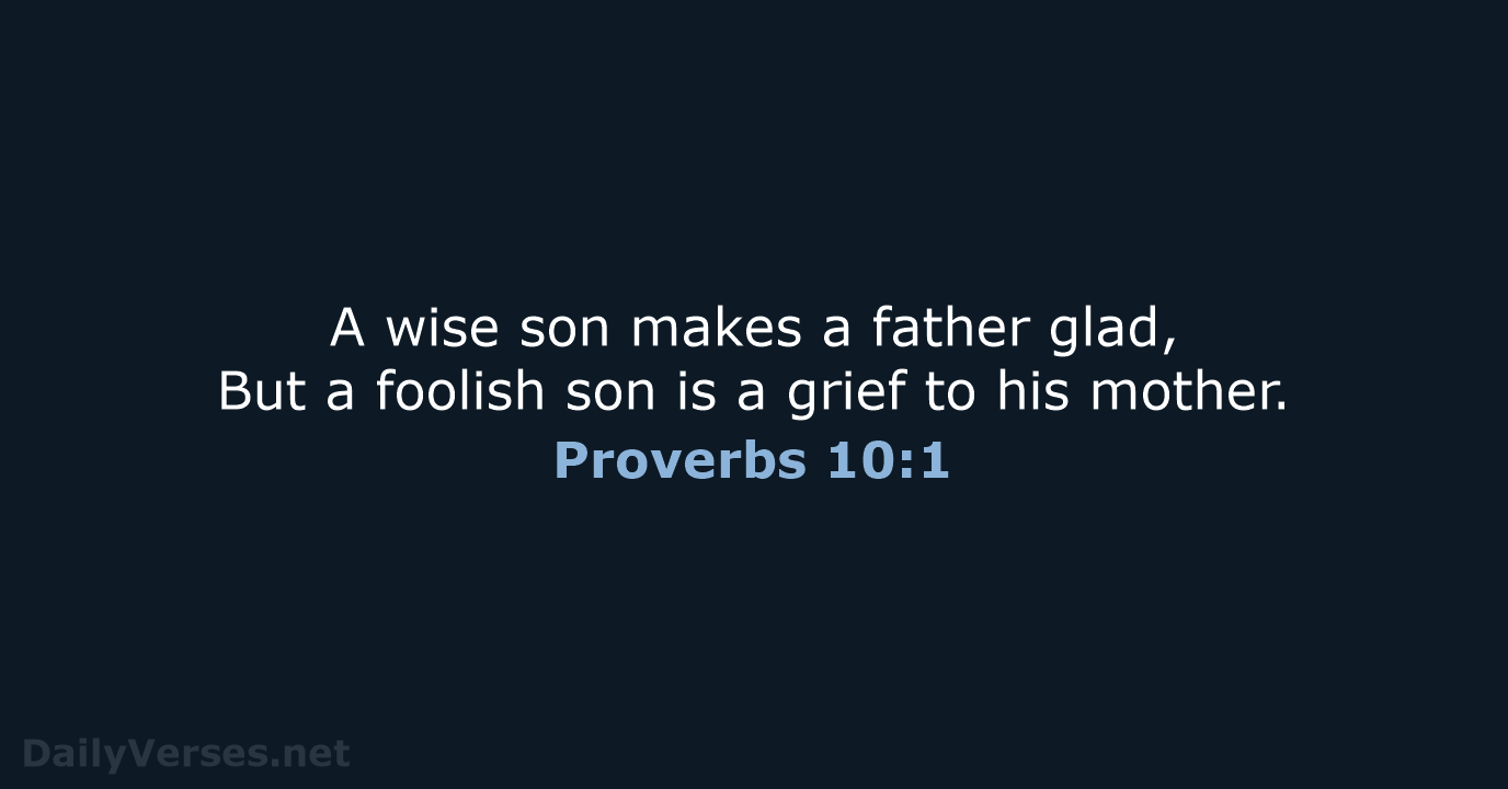 A wise son makes a father glad, But a foolish son is… Proverbs 10:1