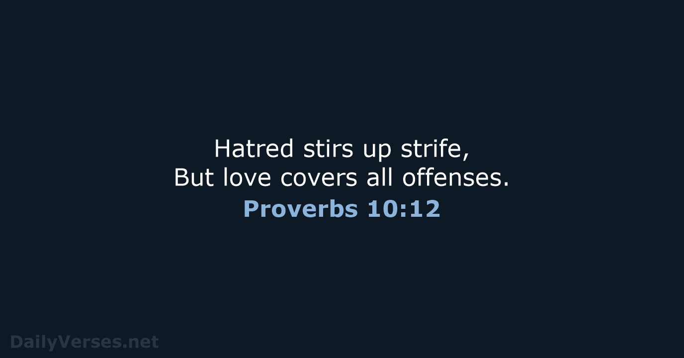 Hatred stirs up strife, But love covers all offenses. Proverbs 10:12