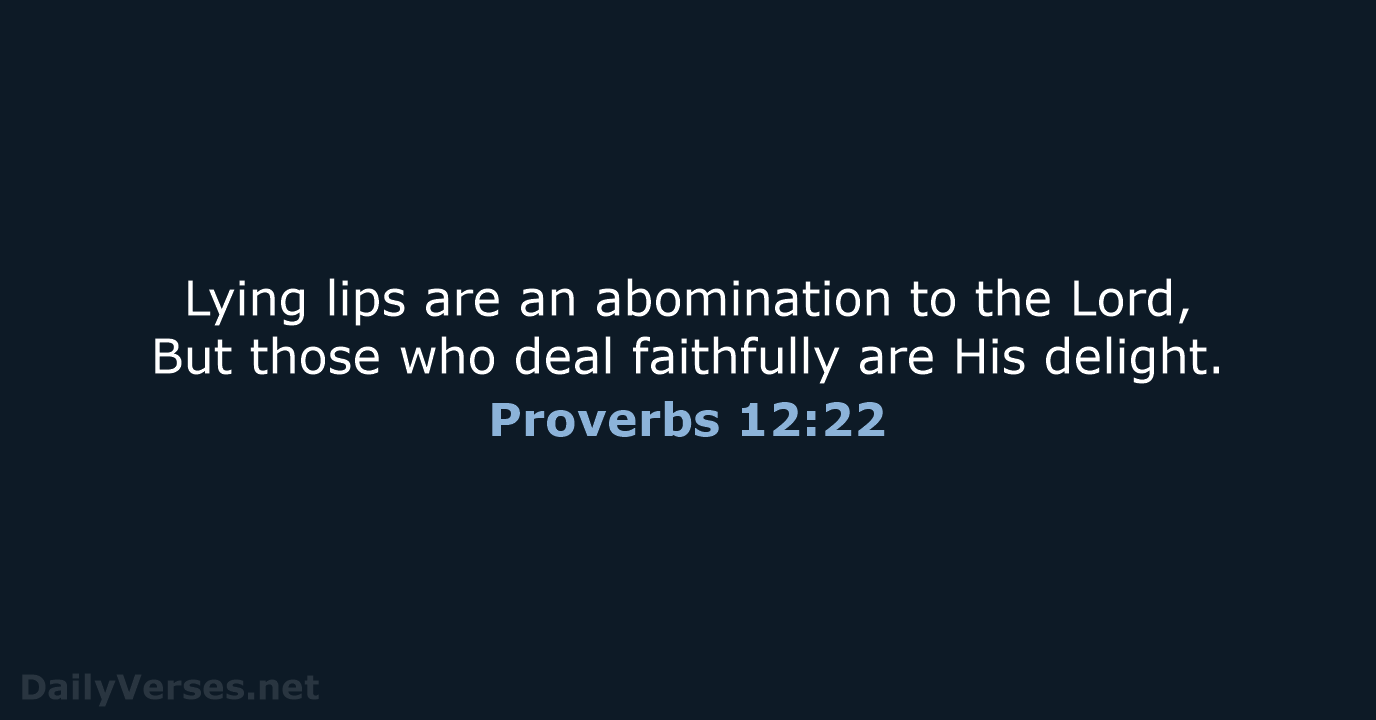 Lying lips are an abomination to the Lord, But those who deal… Proverbs 12:22