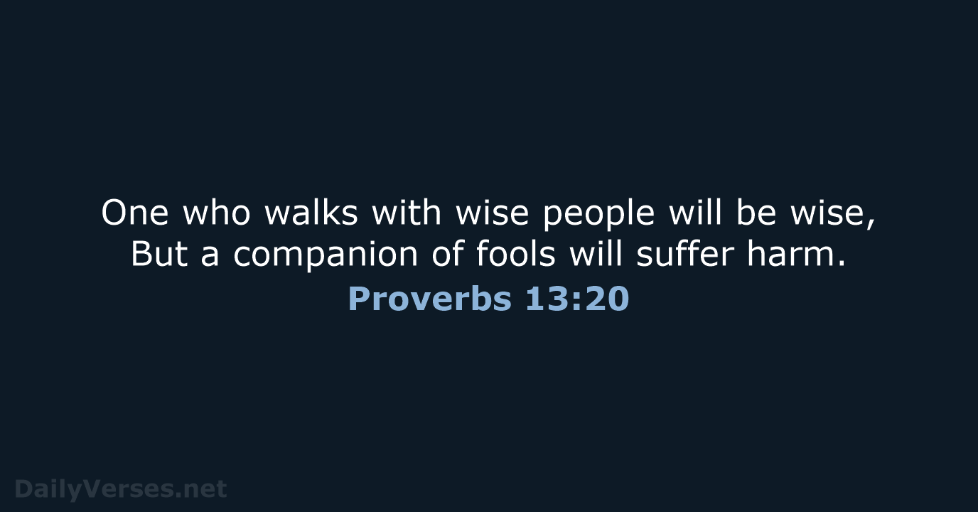 One who walks with wise people will be wise, But a companion… Proverbs 13:20