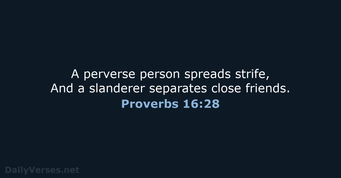 A perverse person spreads strife, And a slanderer separates close friends. Proverbs 16:28