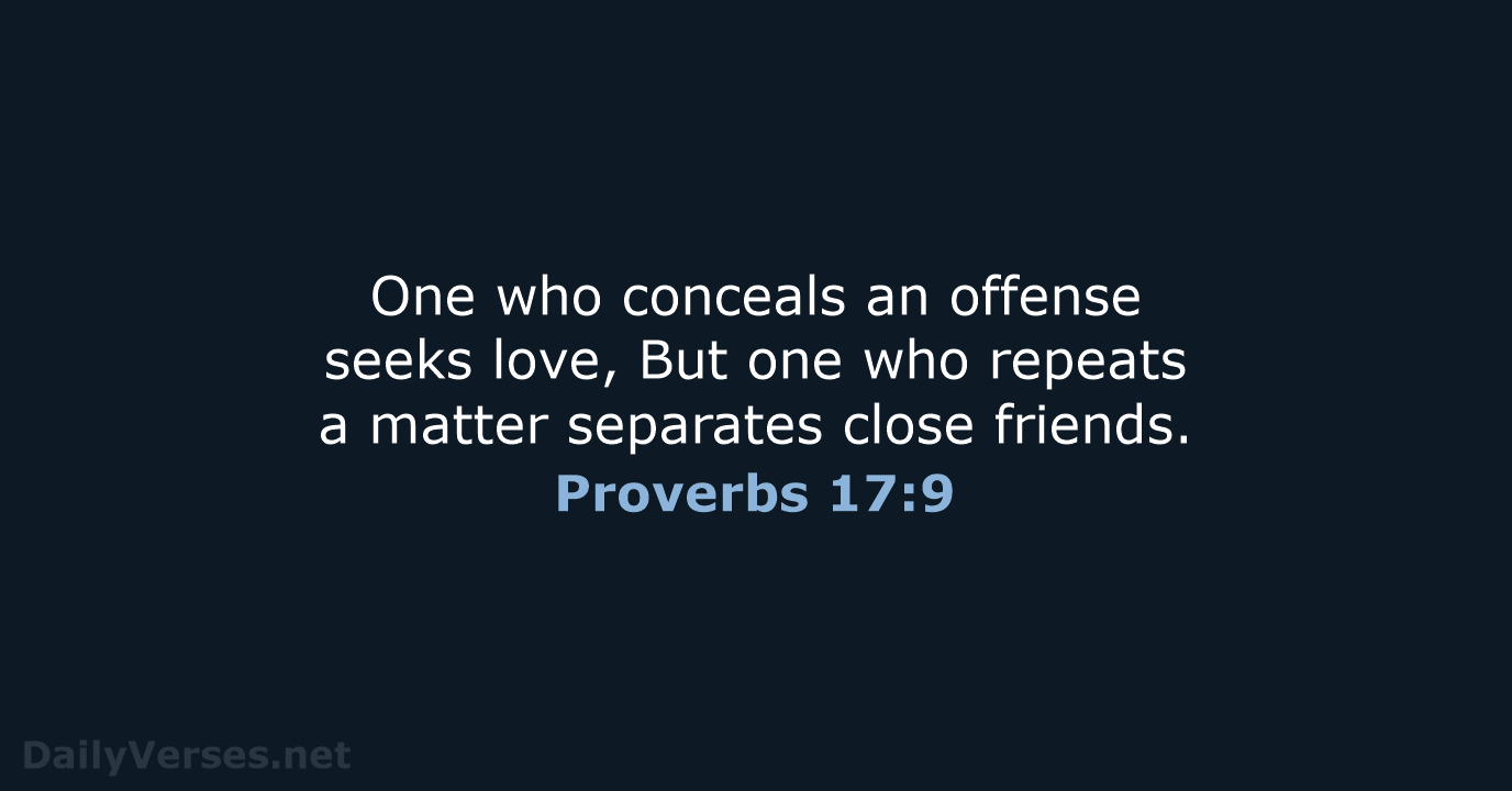 One who conceals an offense seeks love, But one who repeats a… Proverbs 17:9