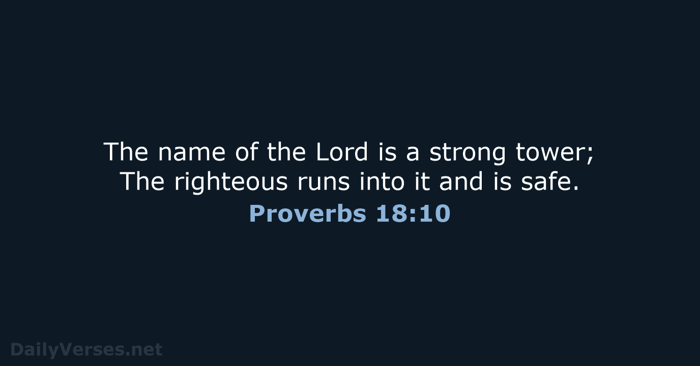 The name of the Lord is a strong tower; The righteous runs… Proverbs 18:10