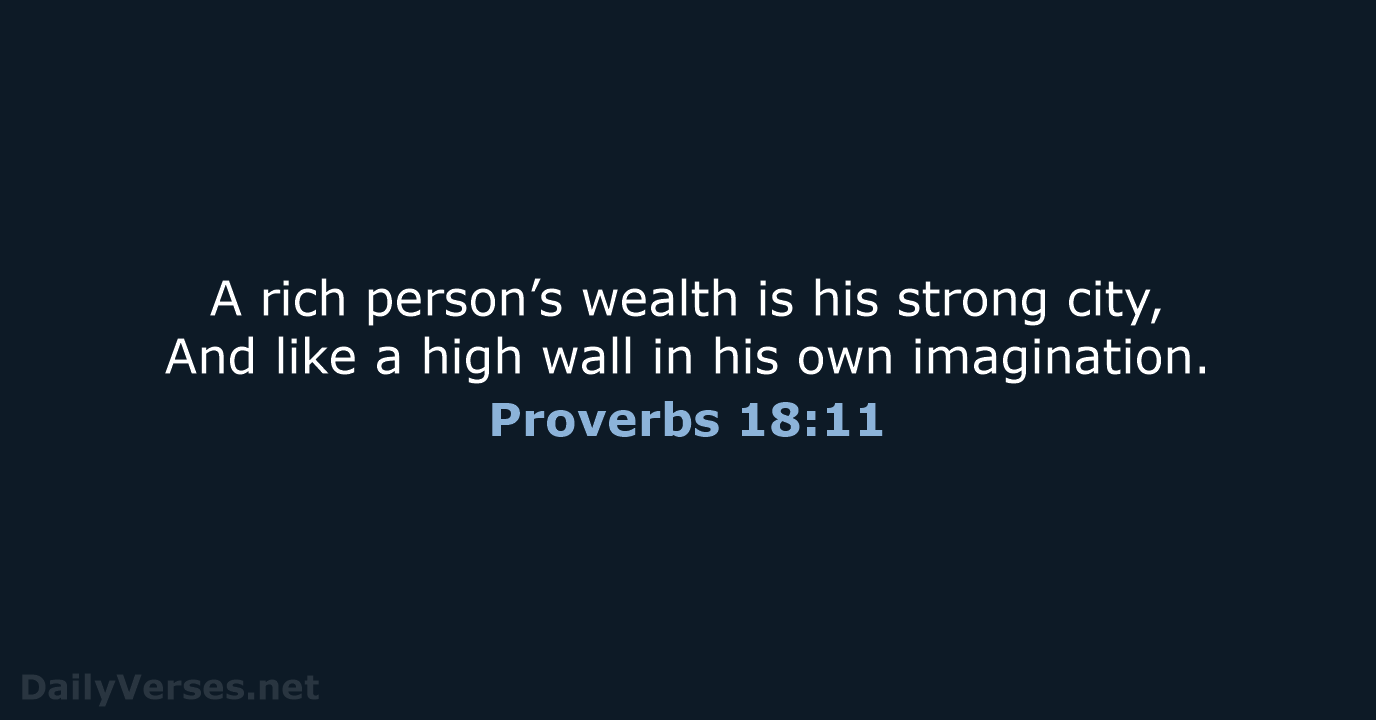 A rich person’s wealth is his strong city, And like a high… Proverbs 18:11