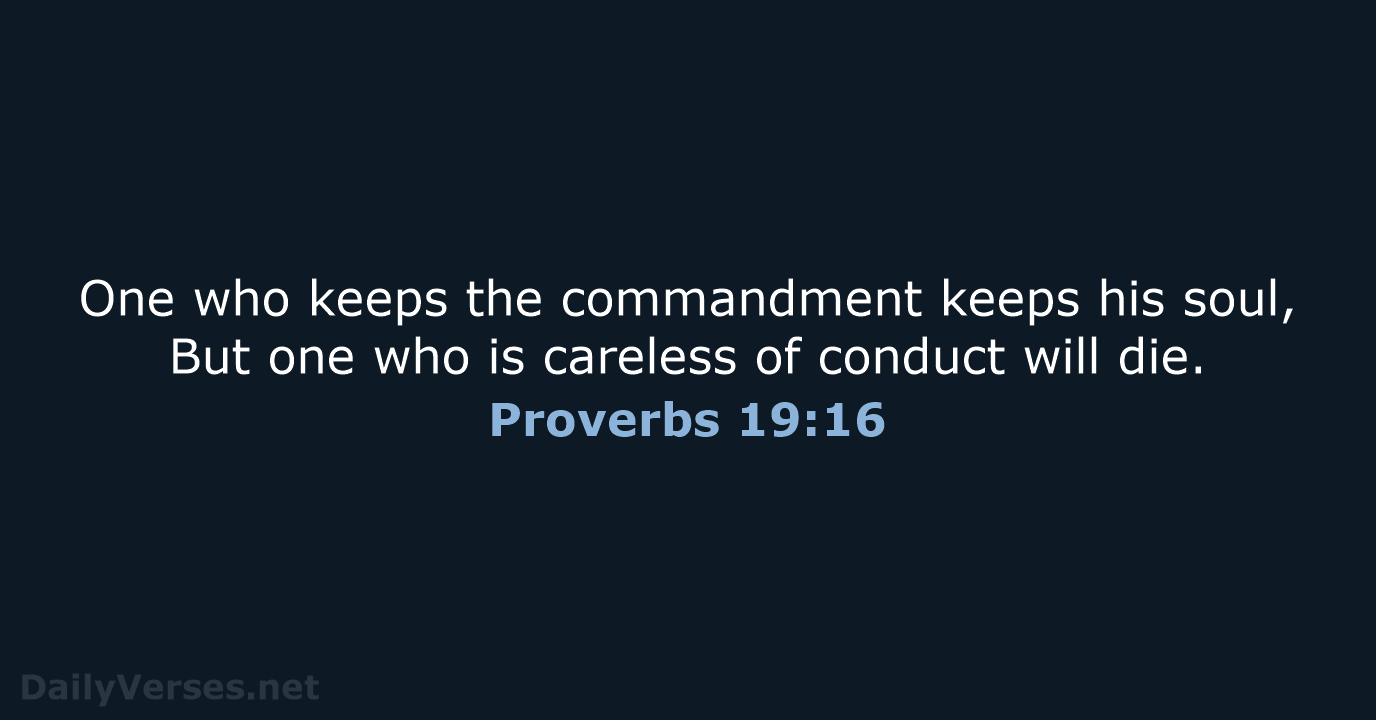 One who keeps the commandment keeps his soul, But one who is… Proverbs 19:16