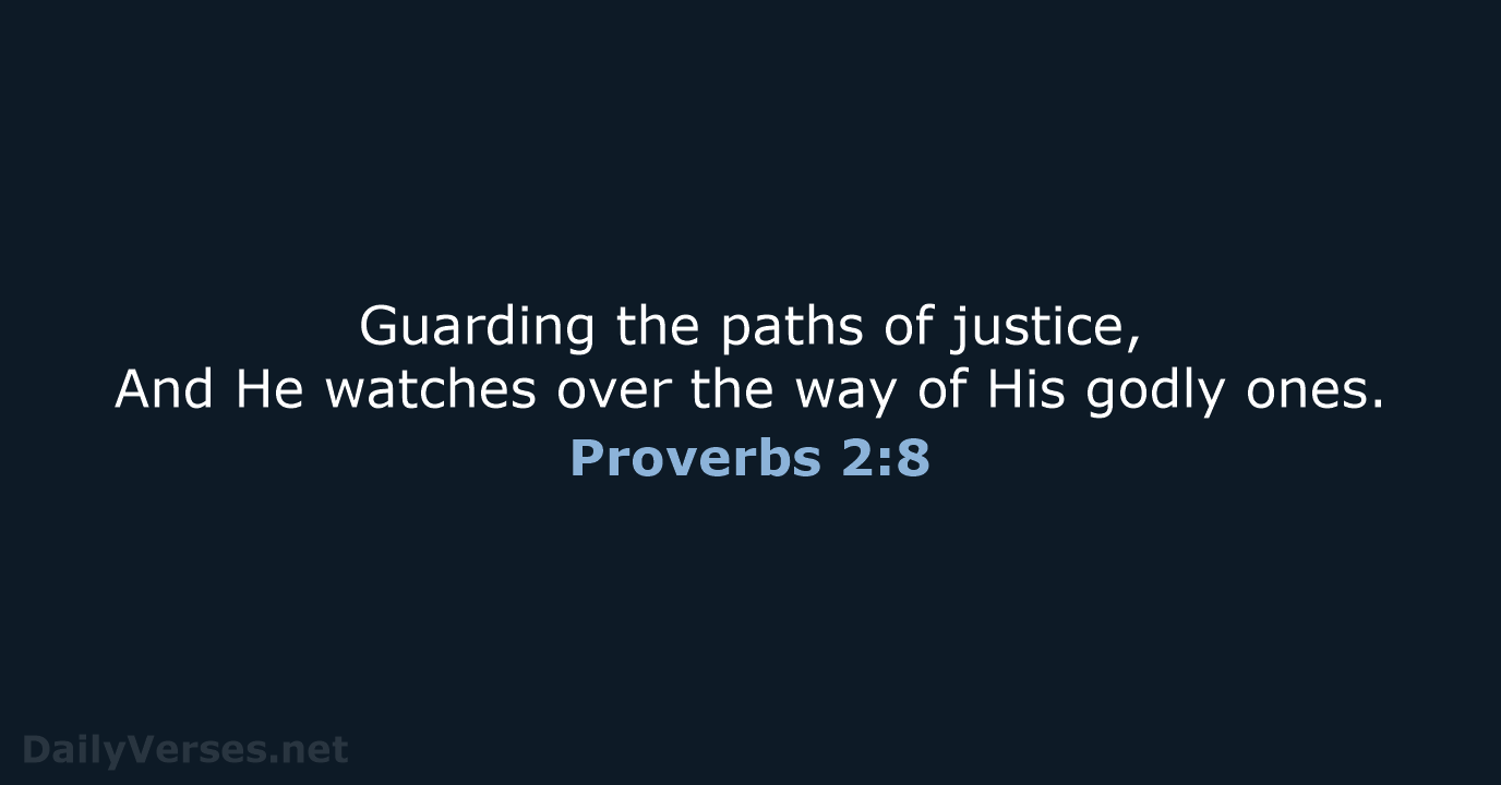 Guarding the paths of justice, And He watches over the way of… Proverbs 2:8