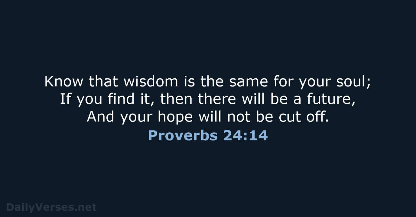 Know that wisdom is the same for your soul; If you find… Proverbs 24:14