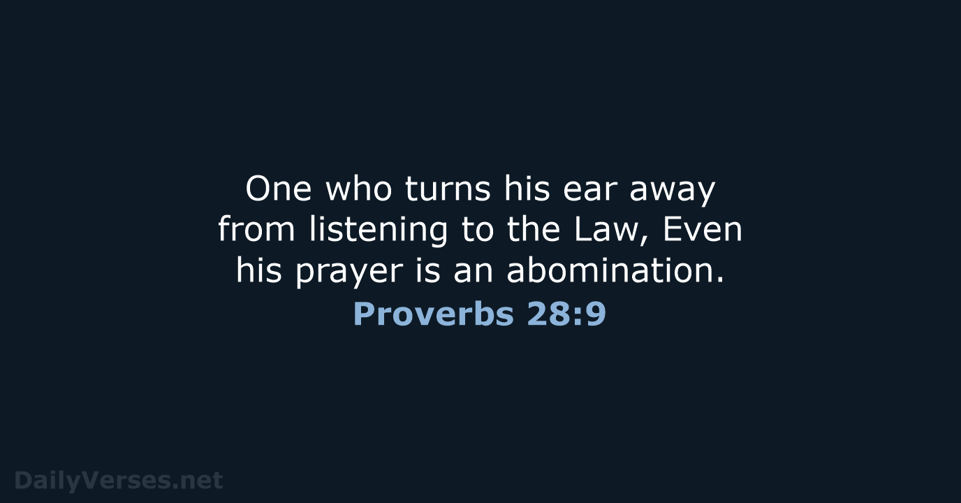 One who turns his ear away from listening to the Law, Even… Proverbs 28:9