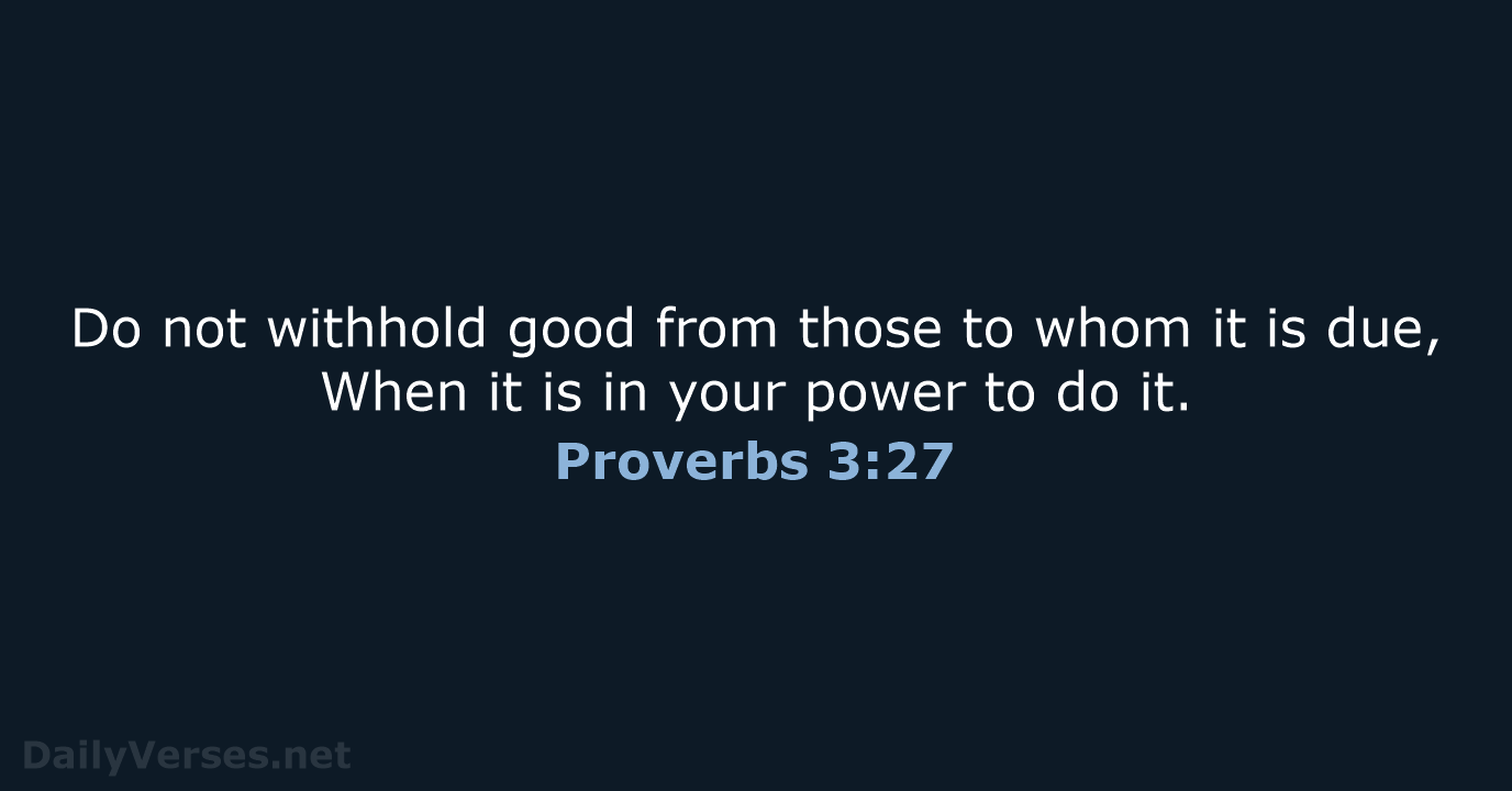 Do not withhold good from those to whom it is due, When… Proverbs 3:27