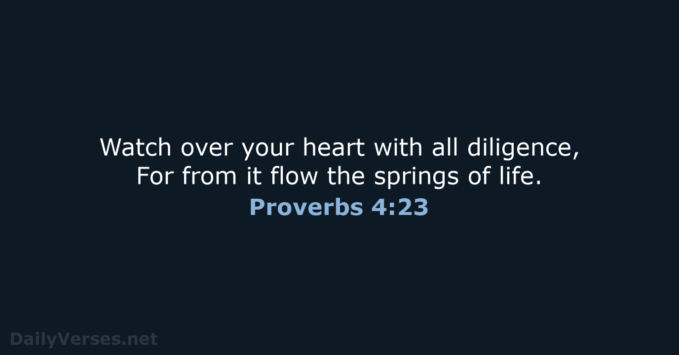 Watch over your heart with all diligence, For from it flow the… Proverbs 4:23