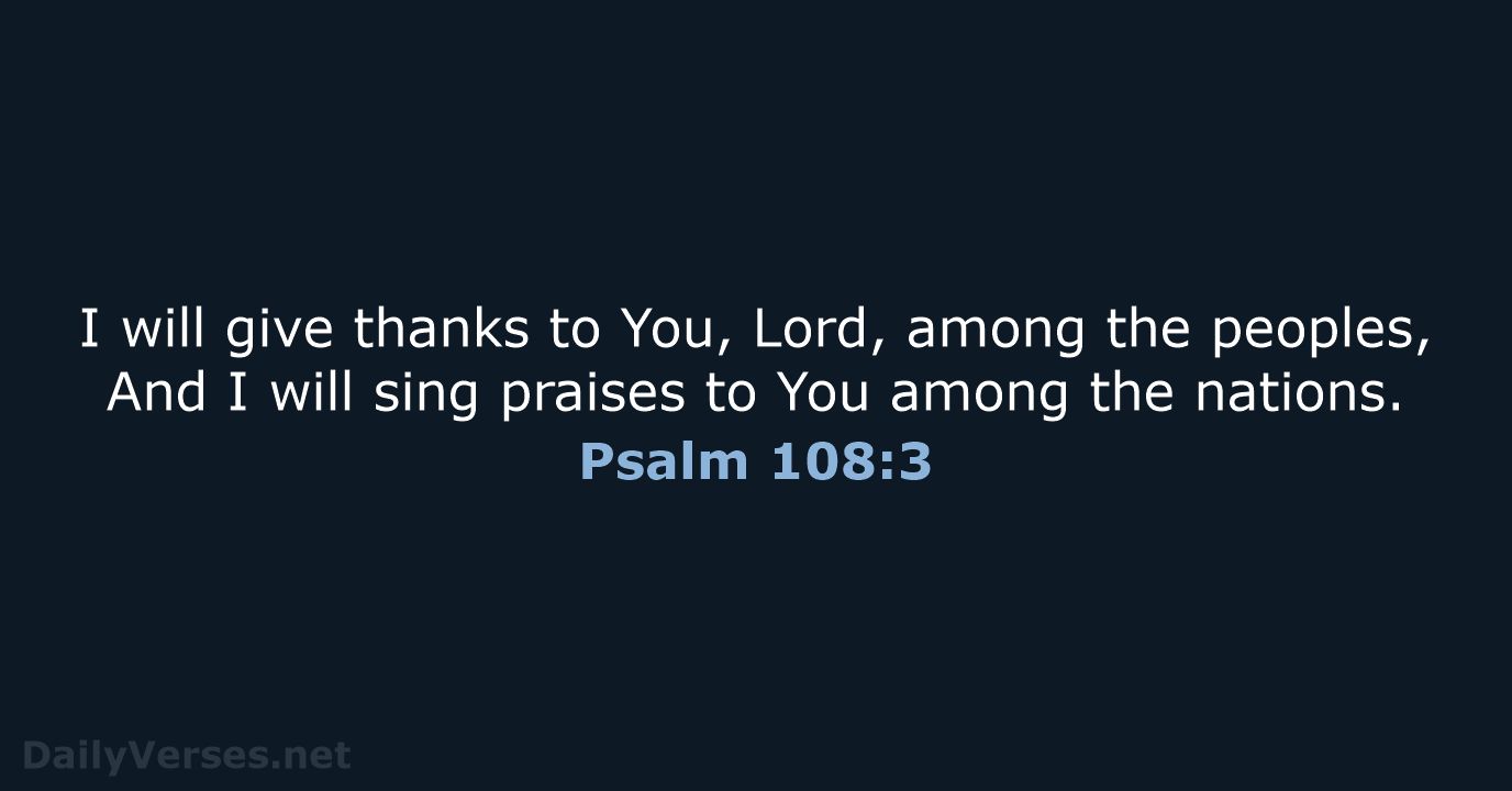 I will give thanks to You, Lord, among the peoples, And I… Psalm 108:3