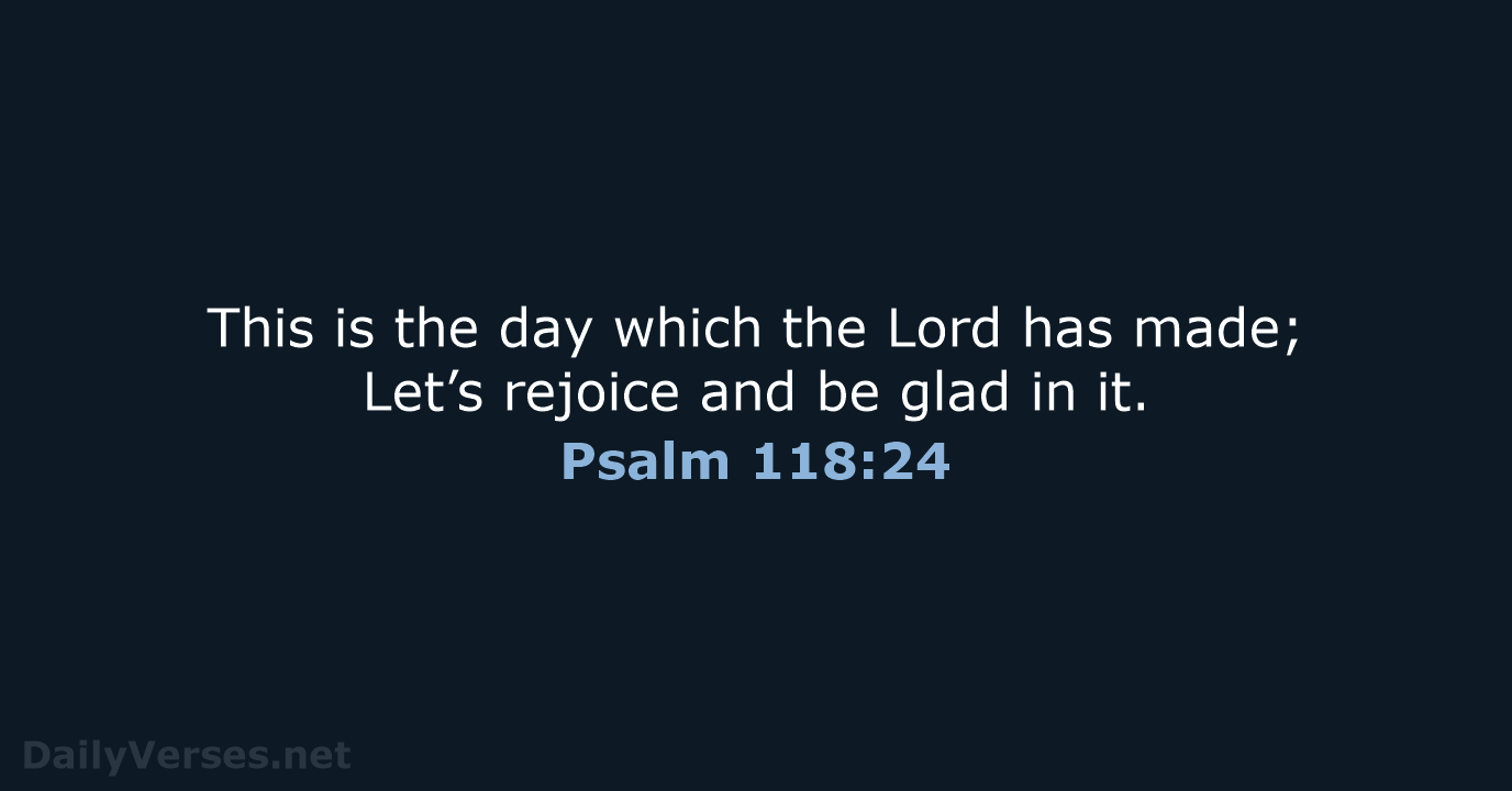 Psalm 118:24 - NASB