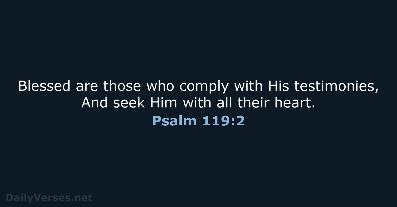 Blessed are those who comply with His testimonies, And seek Him with… Psalm 119:2