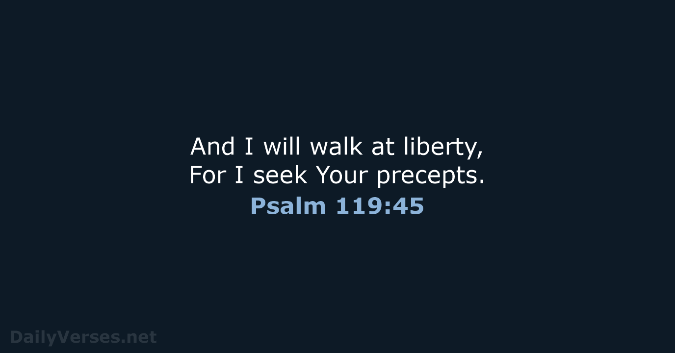 Psalm 119:45 - NASB