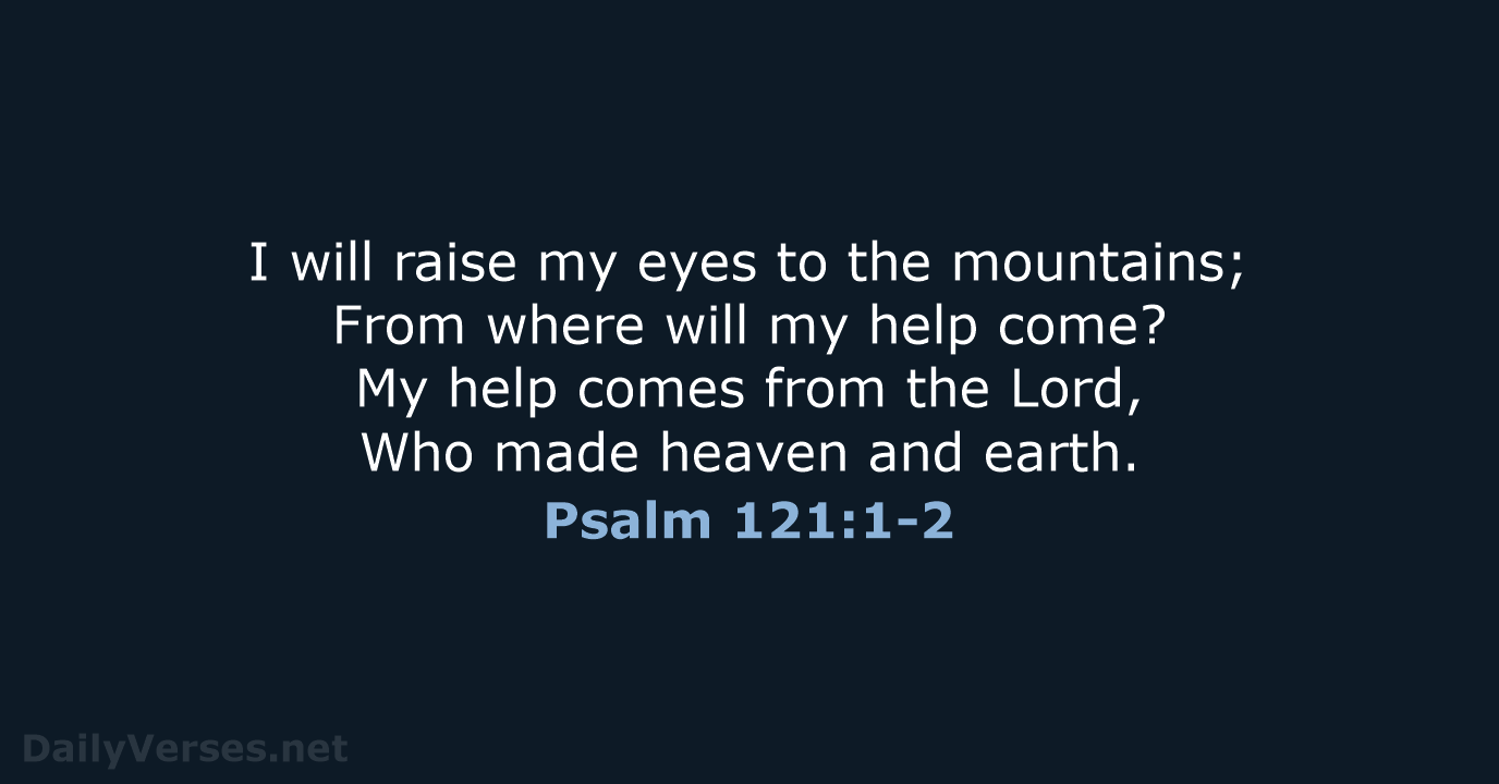 I will raise my eyes to the mountains; From where will my… Psalm 121:1-2