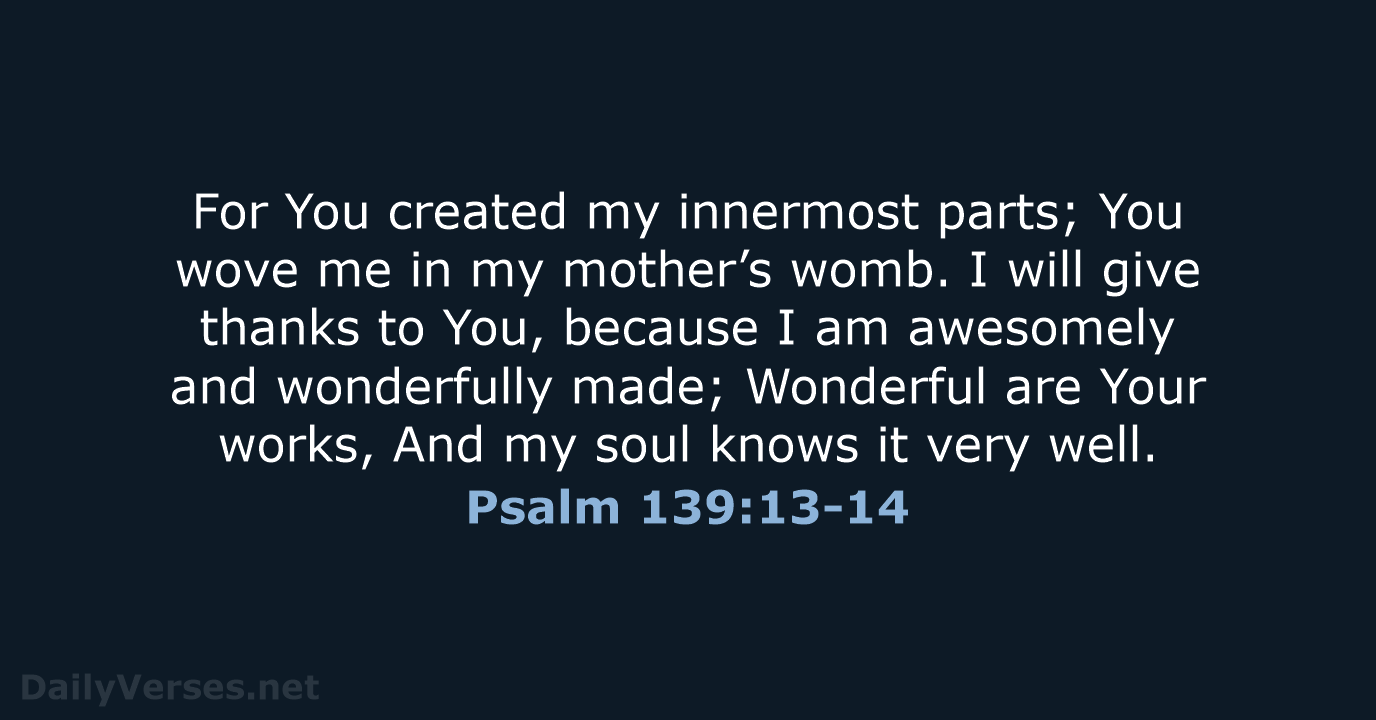 Psalm 139:13-14 - NASB