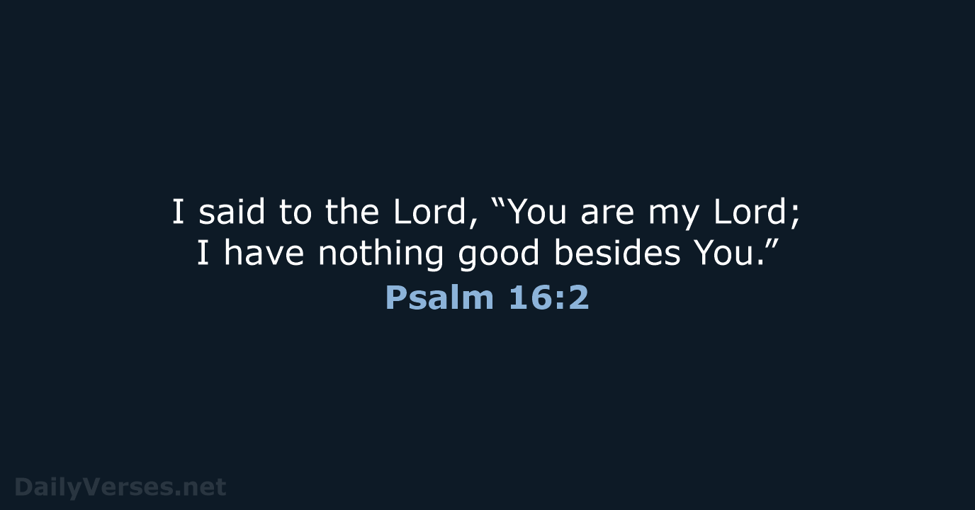 Psalm 16:2 - NASB