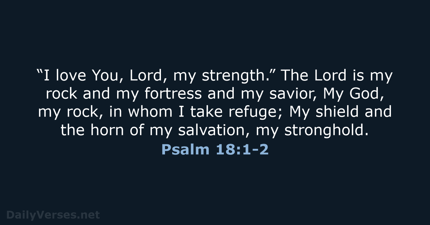 “I love You, Lord, my strength.” The Lord is my rock and… Psalm 18:1-2