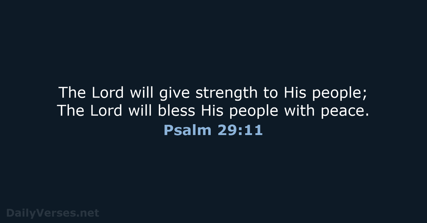 The Lord will give strength to His people; The Lord will bless… Psalm 29:11