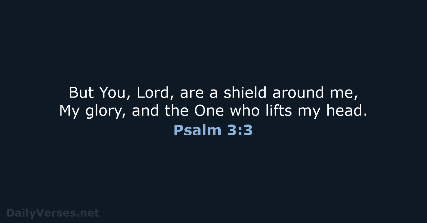 But You, Lord, are a shield around me, My glory, and the… Psalm 3:3