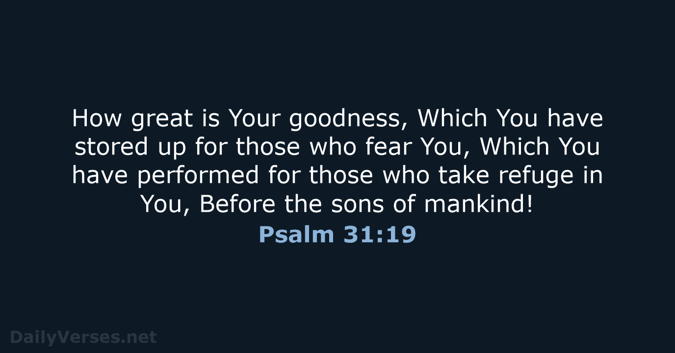 How great is Your goodness, Which You have stored up for those… Psalm 31:19