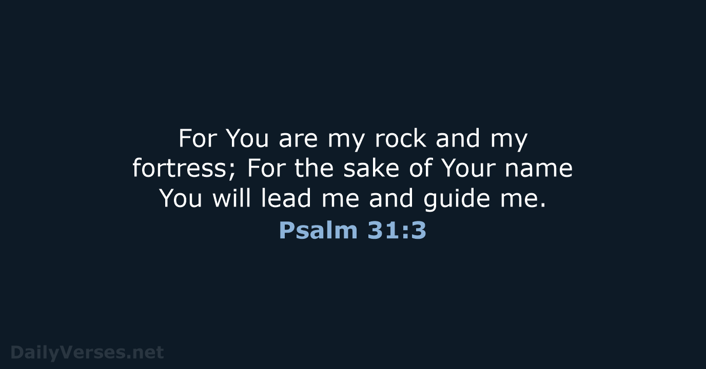 For You are my rock and my fortress; For the sake of… Psalm 31:3